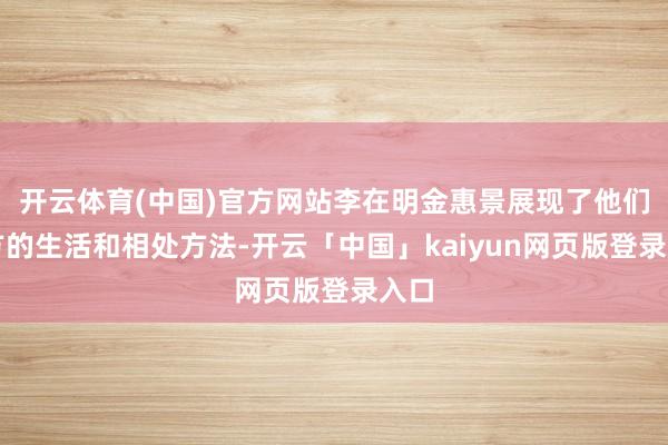 开云体育(中国)官方网站李在明金惠景展现了他们平方的生活和相处方法-开云「中国」kaiyun网页版登录入口