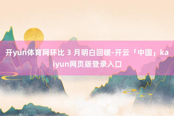 开yun体育网环比 3 月明白回暖-开云「中国」kaiyun网页版登录入口