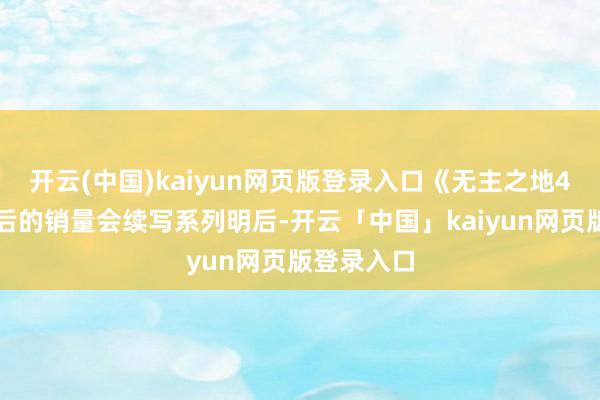 开云(中国)kaiyun网页版登录入口《无主之地4》在发售后的销量会续写系列明后-开云「中国」kaiyun网页版登录入口