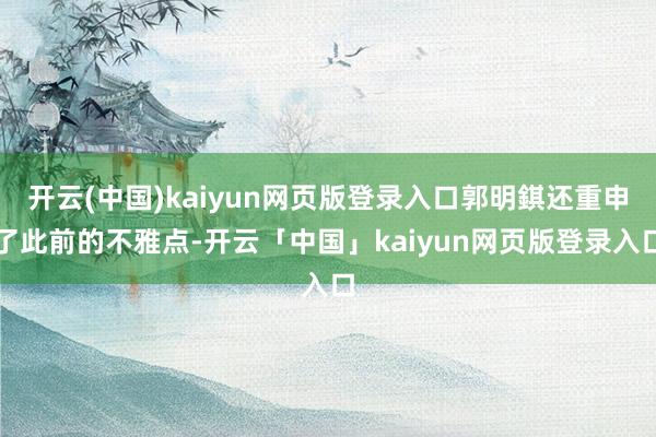 开云(中国)kaiyun网页版登录入口郭明錤还重申了此前的不雅点-开云「中国」kaiyun网页版登录入口