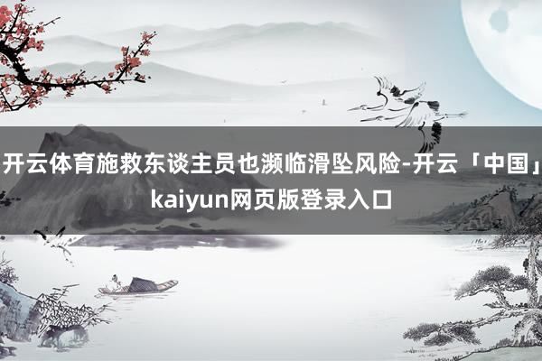 开云体育施救东谈主员也濒临滑坠风险-开云「中国」kaiyun网页版登录入口