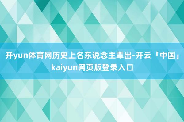 开yun体育网历史上名东说念主辈出-开云「中国」kaiyun网页版登录入口