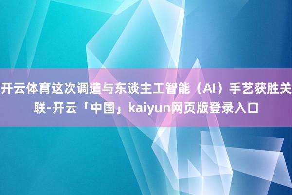 开云体育这次调遣与东谈主工智能(AI)手艺获胜关联-开云「中国」kaiyun网页版登录入口