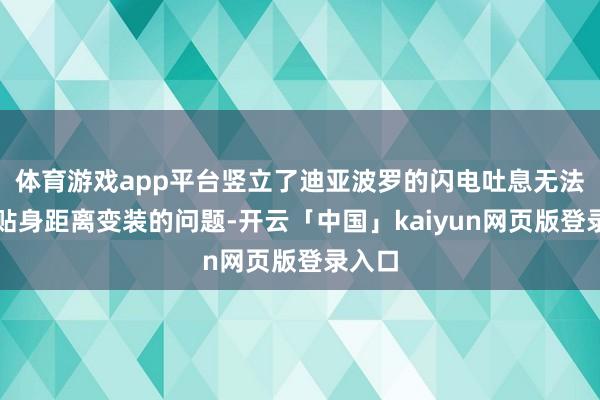 体育游戏app平台竖立了迪亚波罗的闪电吐息无法击中贴身距离变装的问题-开云「中国」kaiyun网页版登录入口