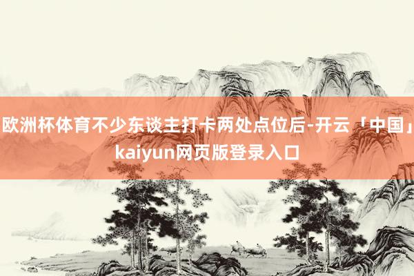 欧洲杯体育不少东谈主打卡两处点位后-开云「中国」kaiyun网页版登录入口